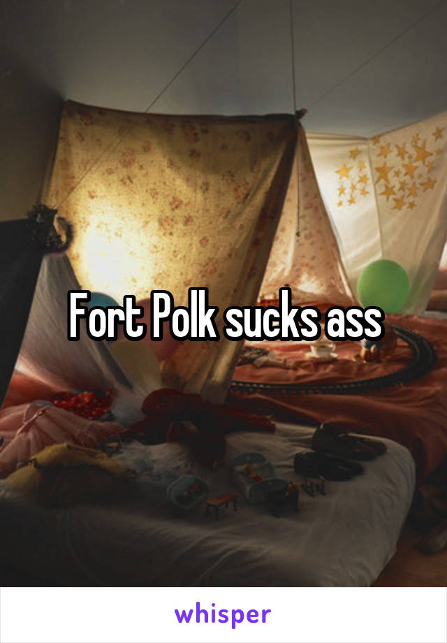 Fort Polk sucks ass