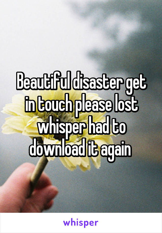 Beautiful disaster get in touch please lost whisper had to download it again 