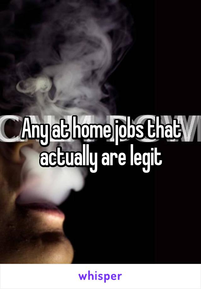 Any at home jobs that actually are legit