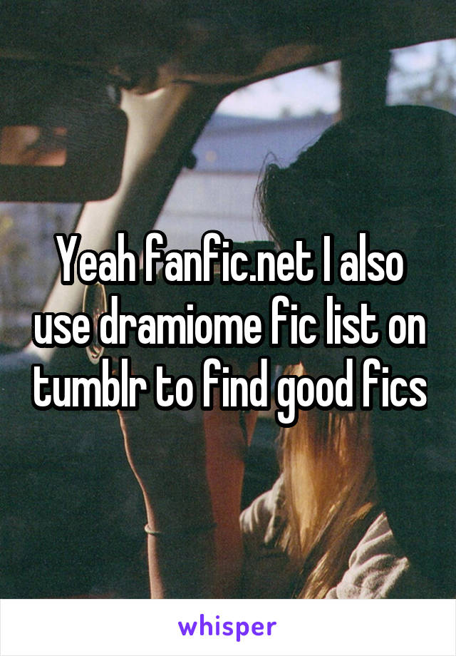 Yeah fanfic.net I also use dramiome fic list on tumblr to find good fics