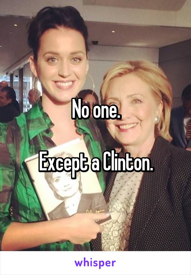 No one.

Except a Clinton.