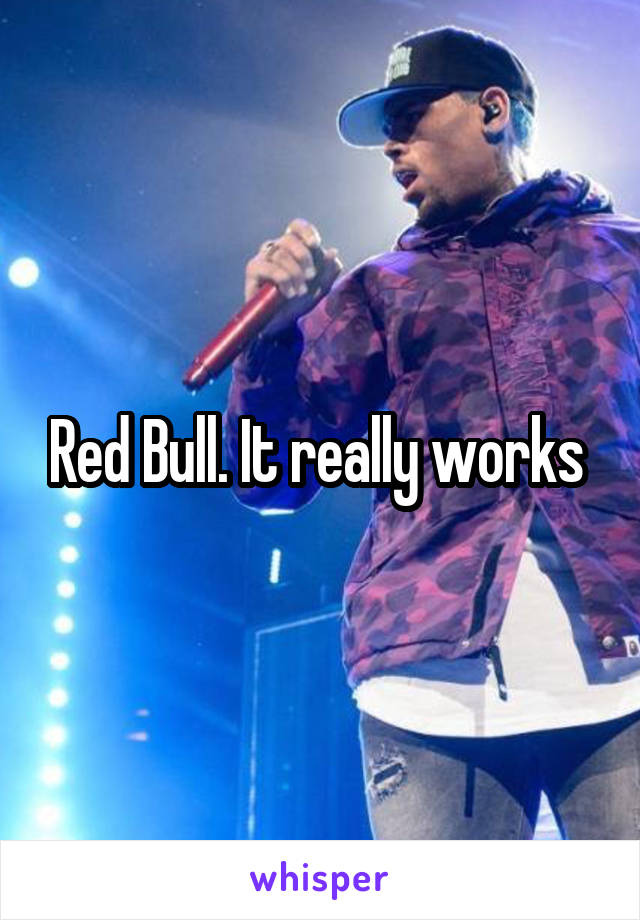 Red Bull. It really works 