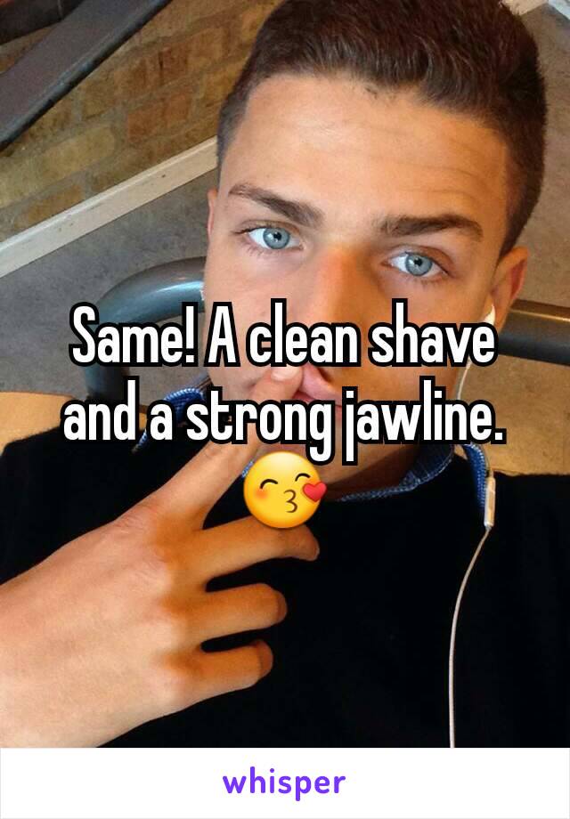 Same! A clean shave and a strong jawline.😙