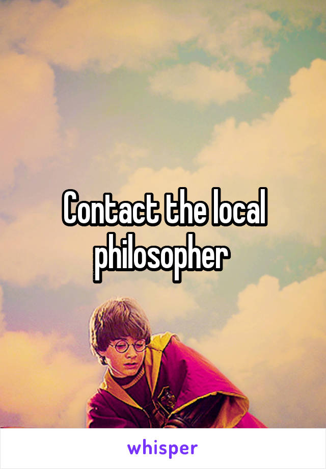 Contact the local philosopher 