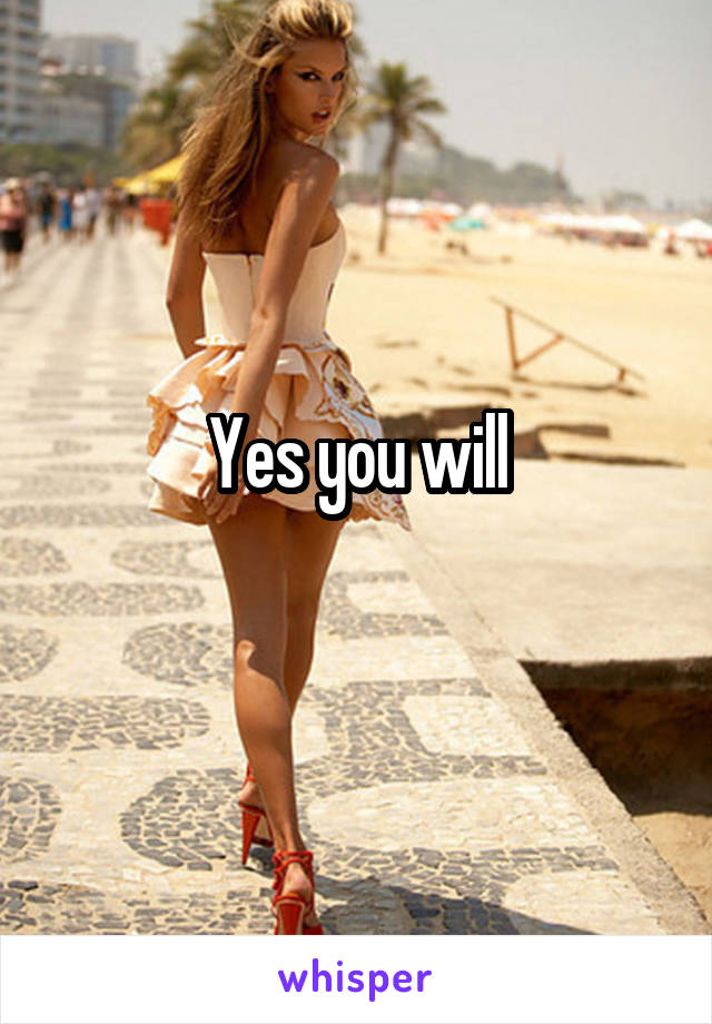 Yes you will
