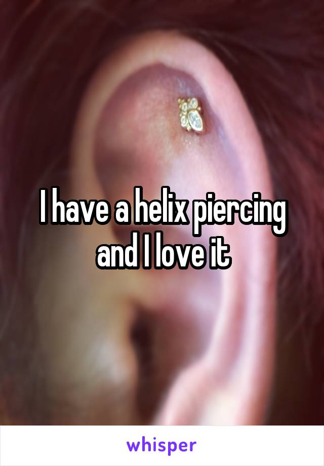 I have a helix piercing and I love it