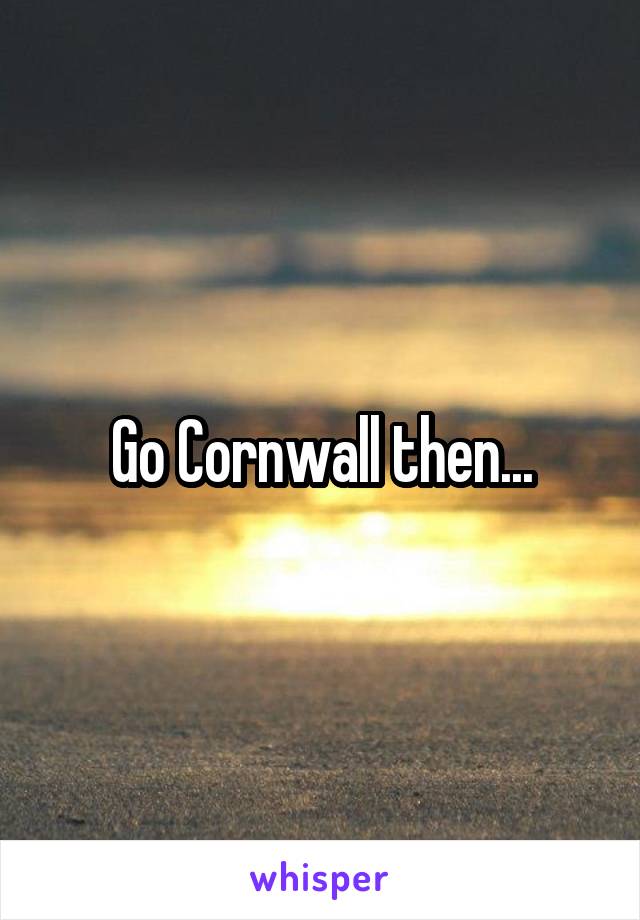 Go Cornwall then...