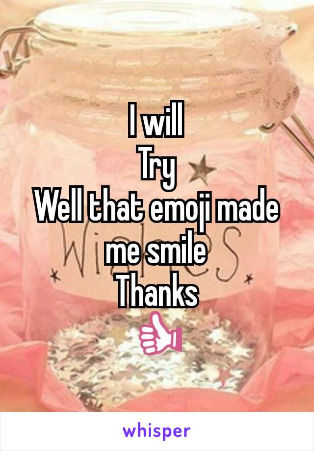 I will
Try
Well that emoji made me smile
Thanks
👍