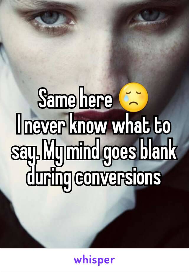 Same here 😢
I never know what to say. My mind goes blank during conversions