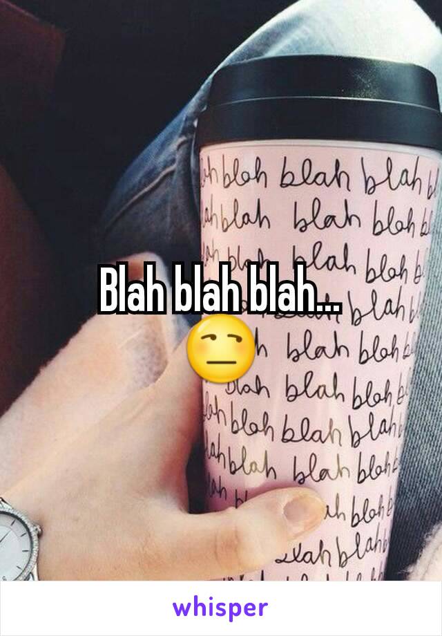 Blah blah blah...
😒