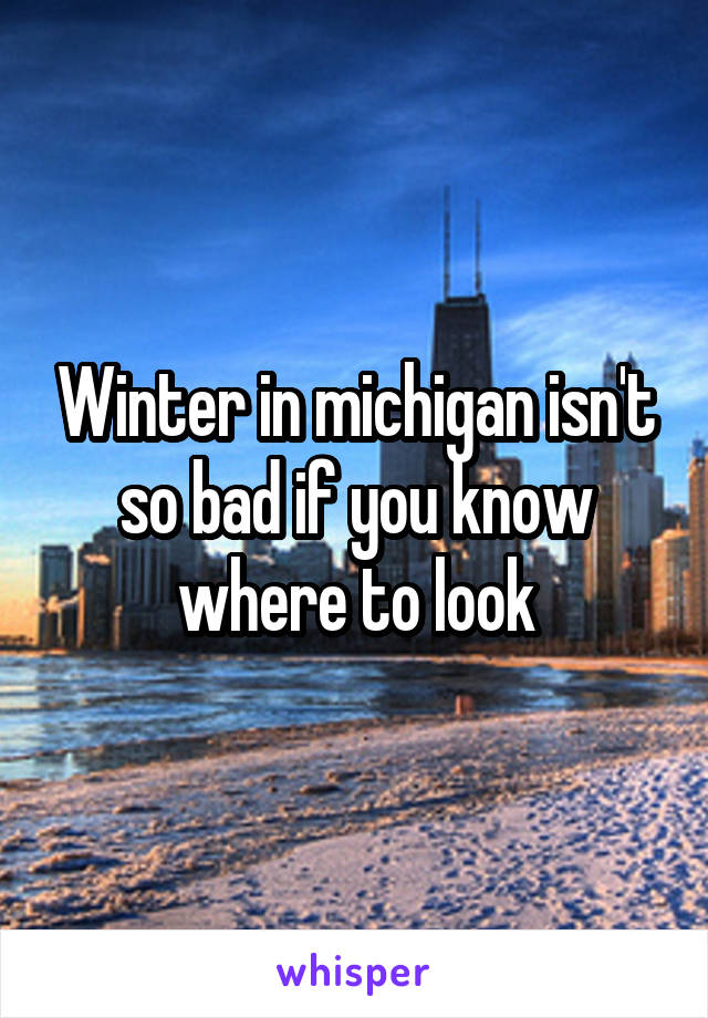 Winter in michigan isn't so bad if you know where to look