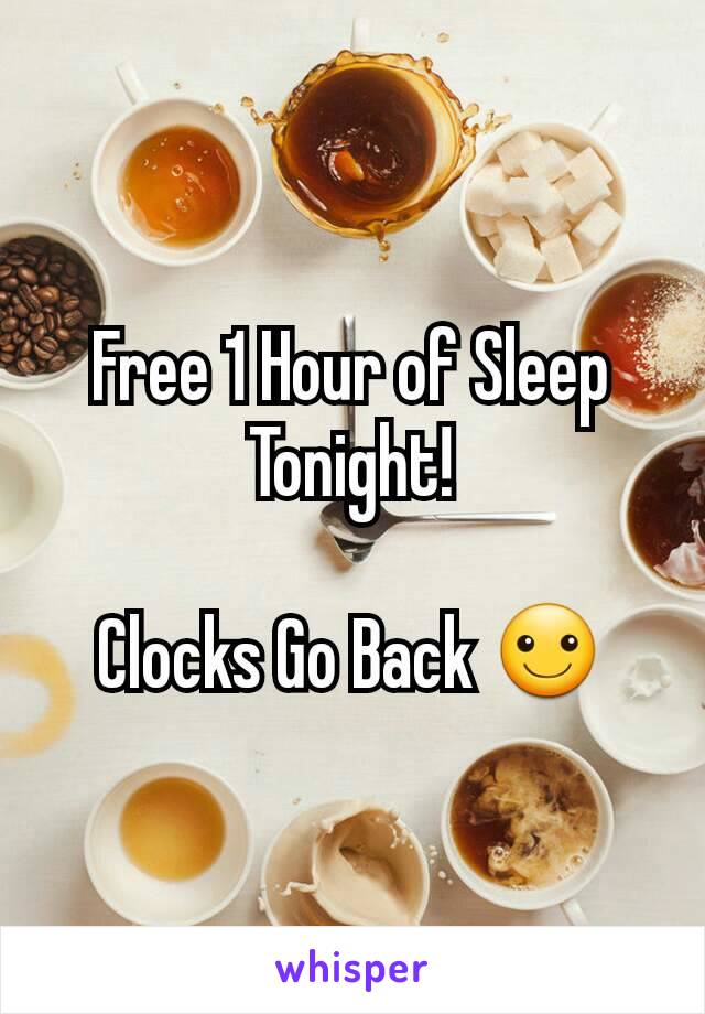 Free 1 Hour of Sleep Tonight!

Clocks Go Back ☺