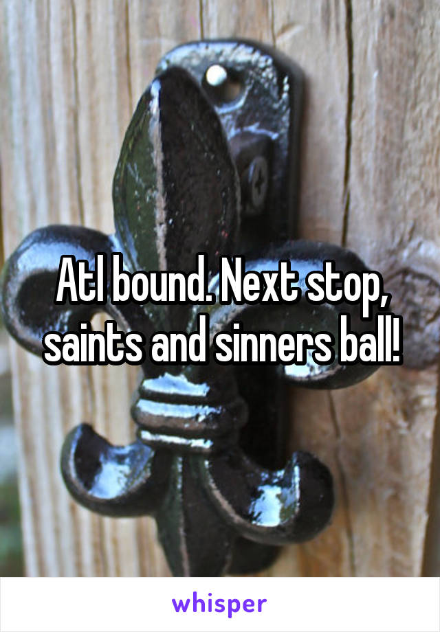 Atl bound. Next stop, saints and sinners ball!