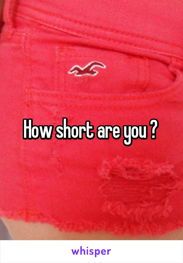 How short are you ? 