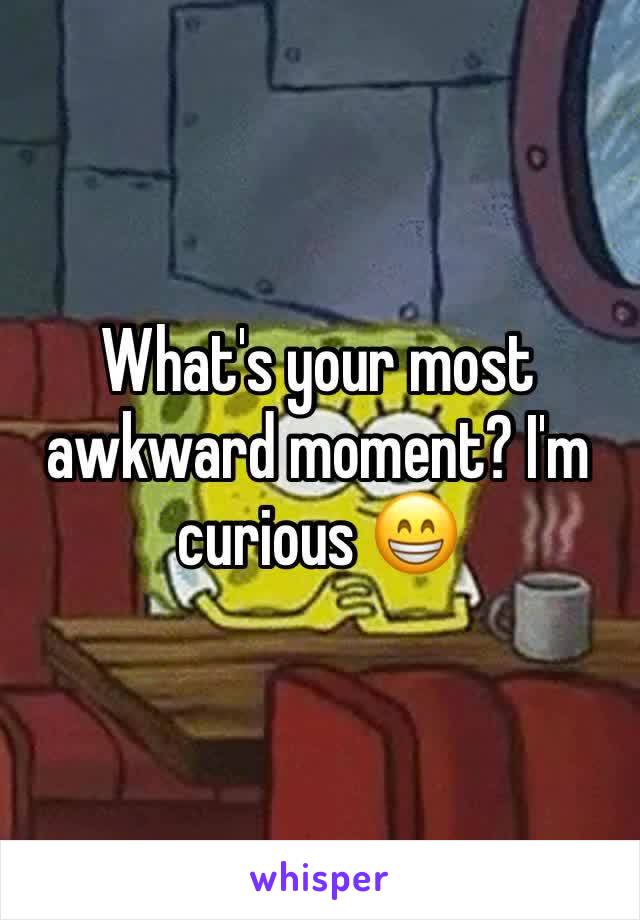 What's your most awkward moment? I'm curious 😁