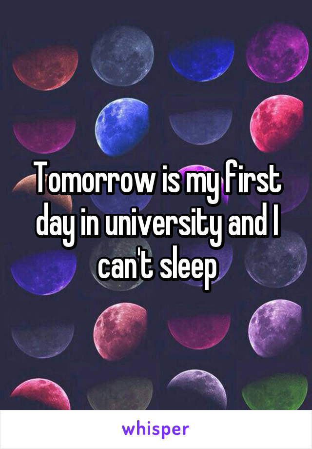 Tomorrow is my first day in university and I can't sleep