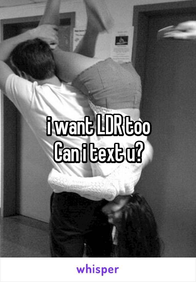 i want LDR too
Can i text u?