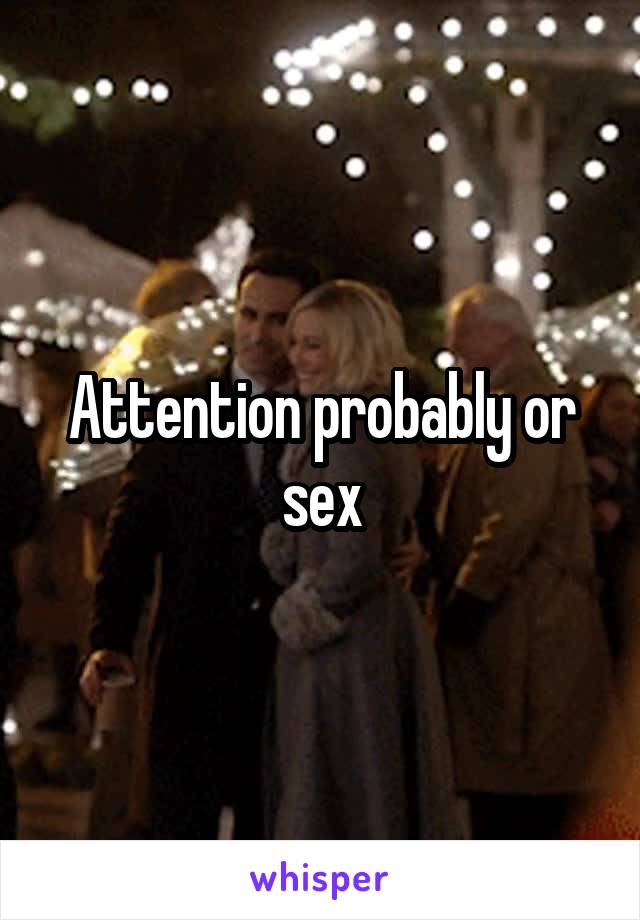 Attention probably or sex