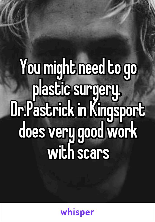 You might need to go plastic surgery.  Dr.Pastrick in Kingsport does very good work with scars