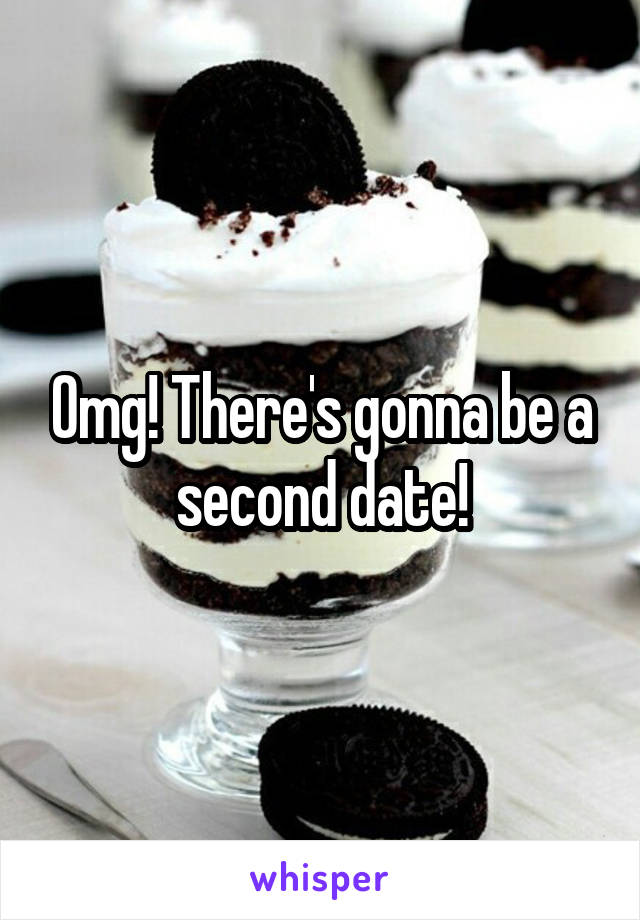 Omg! There's gonna be a second date!