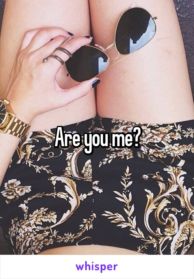 Are you me?