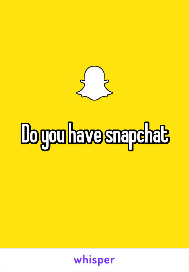 Do you have snapchat