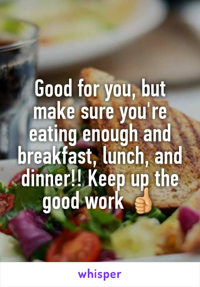 Good for you, but make sure you're eating enough and breakfast, lunch, and dinner!! Keep up the good work 👍