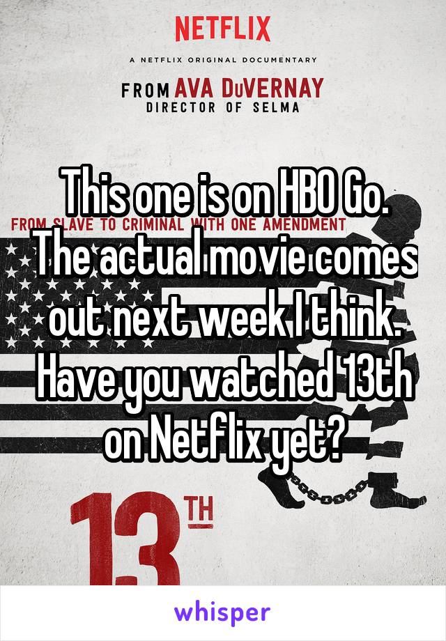 This one is on HBO Go. The actual movie comes out next week I think. Have you watched 13th on Netflix yet?