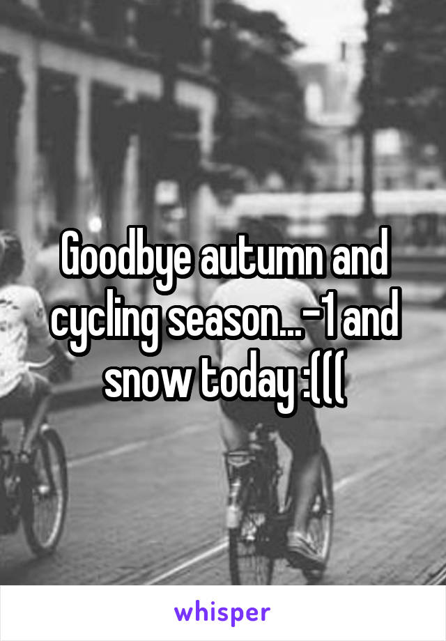 Goodbye autumn and cycling season...-1 and snow today :(((
