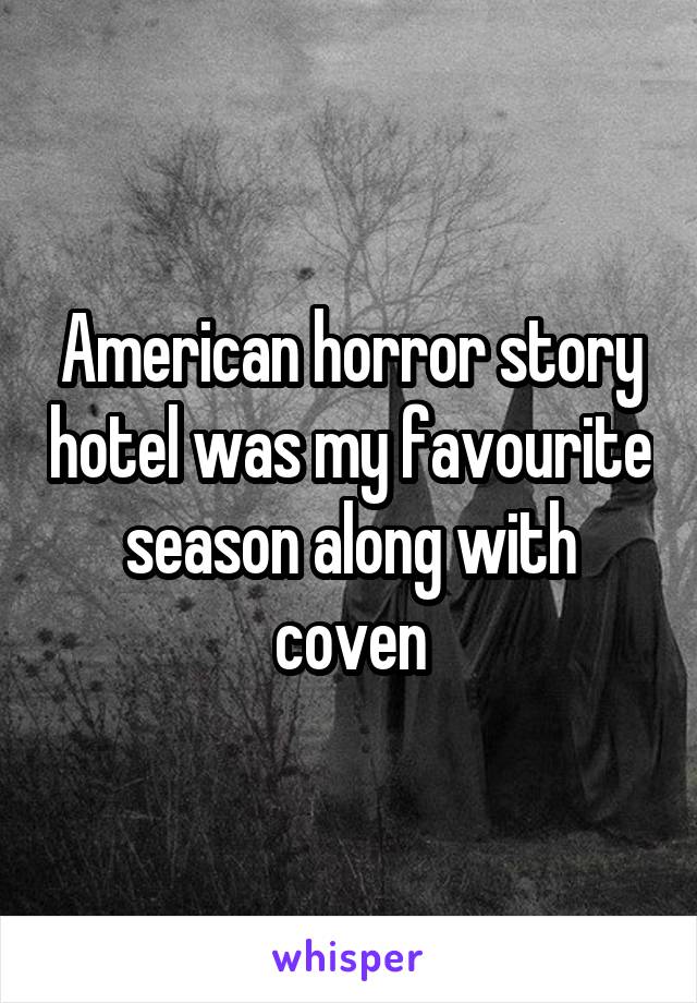 American horror story hotel was my favourite season along with coven