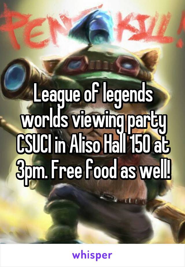 League of legends worlds viewing party CSUCI in Aliso Hall 150 at 3pm. Free food as well!