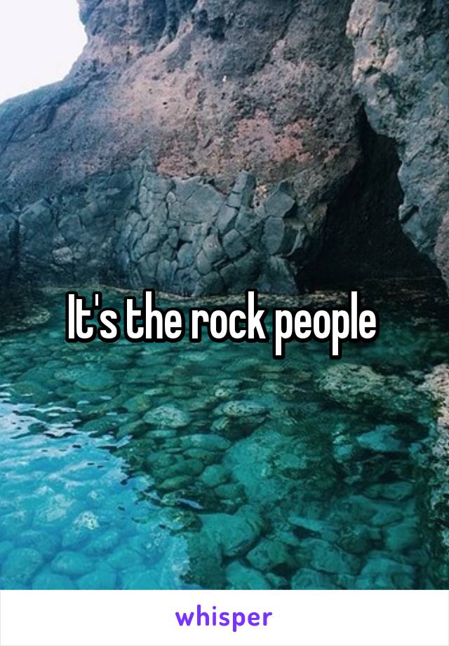 It's the rock people 