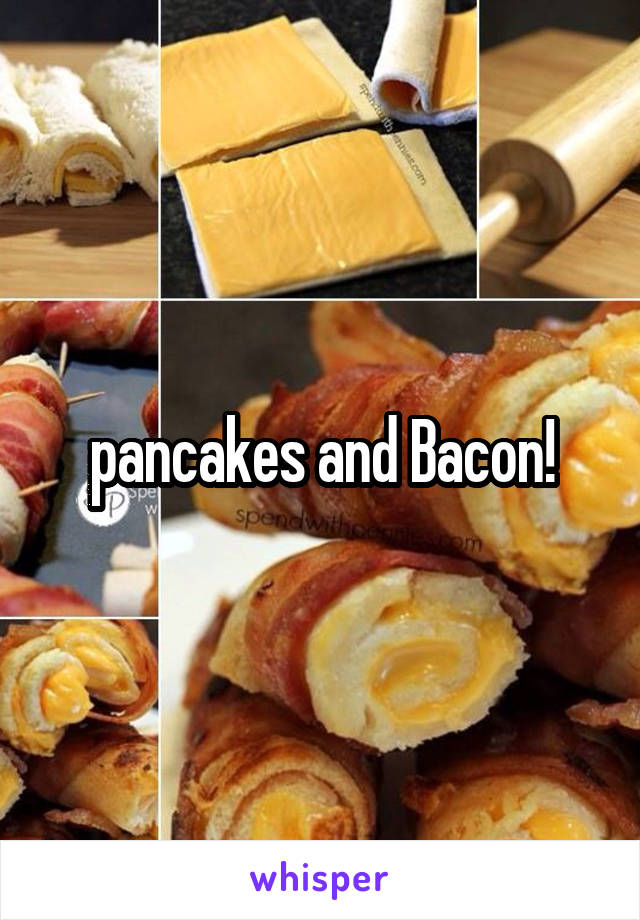 pancakes and Bacon!