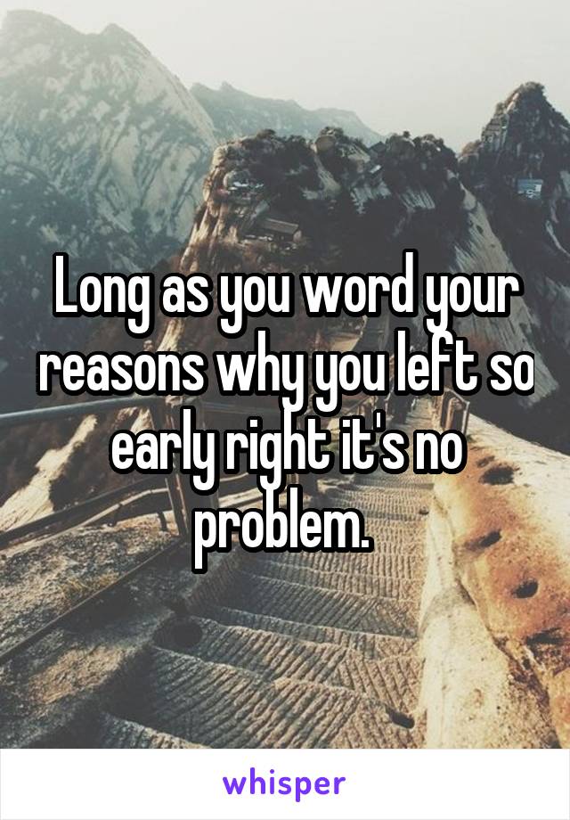 Long as you word your reasons why you left so early right it's no problem. 