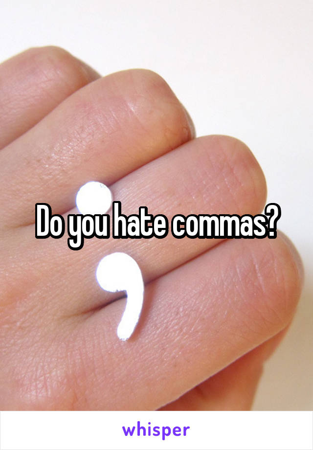 Do you hate commas?