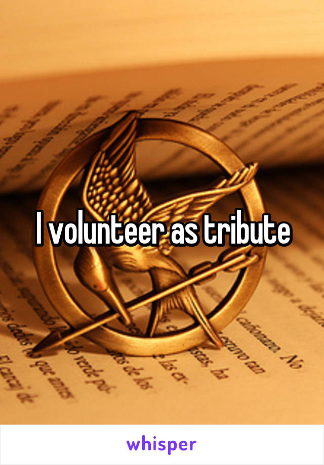I volunteer as tribute