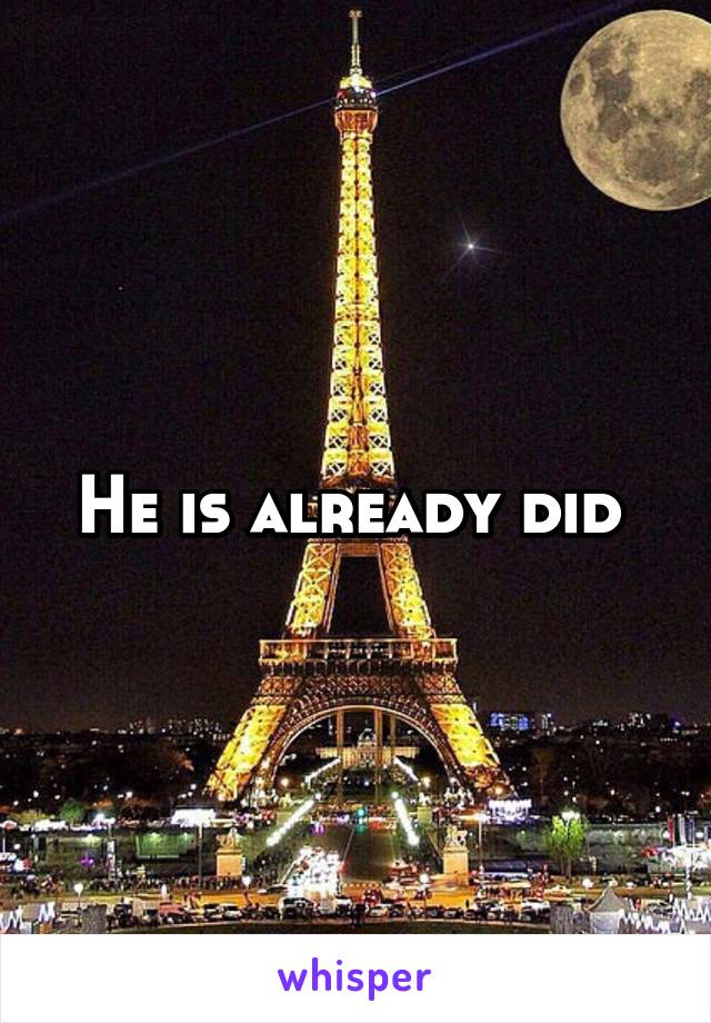He is already did 
