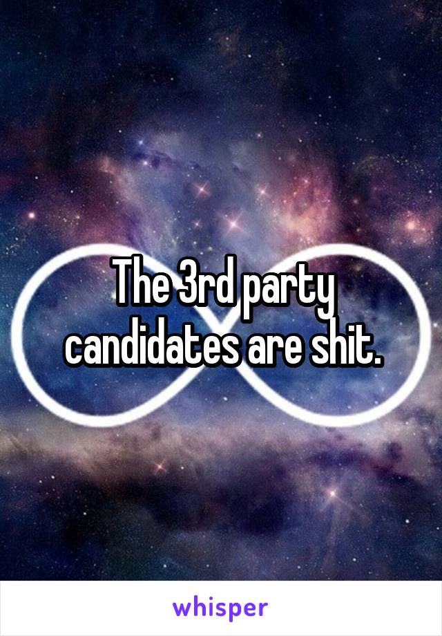 The 3rd party candidates are shit.
