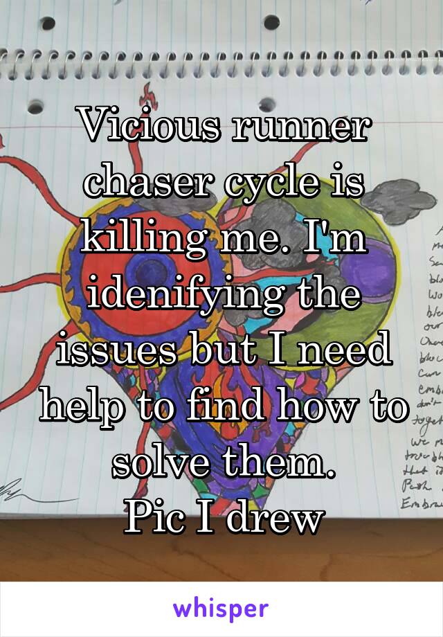 Vicious runner chaser cycle is killing me. I'm idenifying the issues but I need help to find how to solve them.
Pic I drew