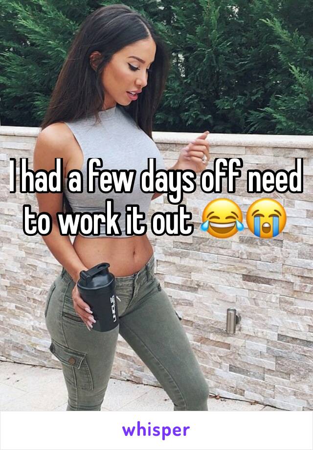 I had a few days off need to work it out 😂😭