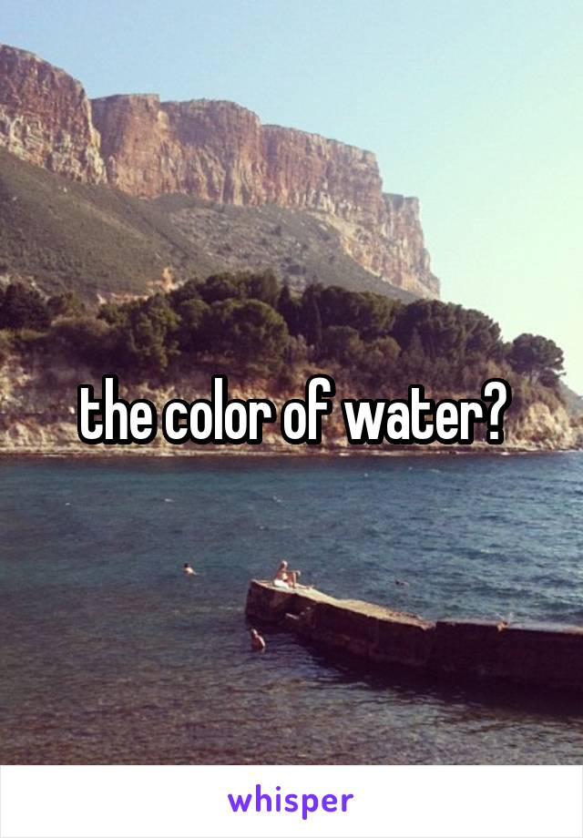 the color of water?