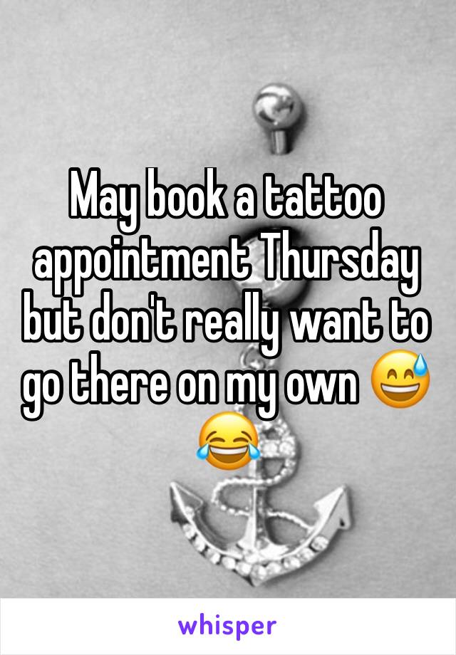 May book a tattoo appointment Thursday but don't really want to go there on my own 😅😂