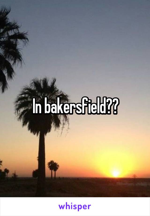 In bakersfield??