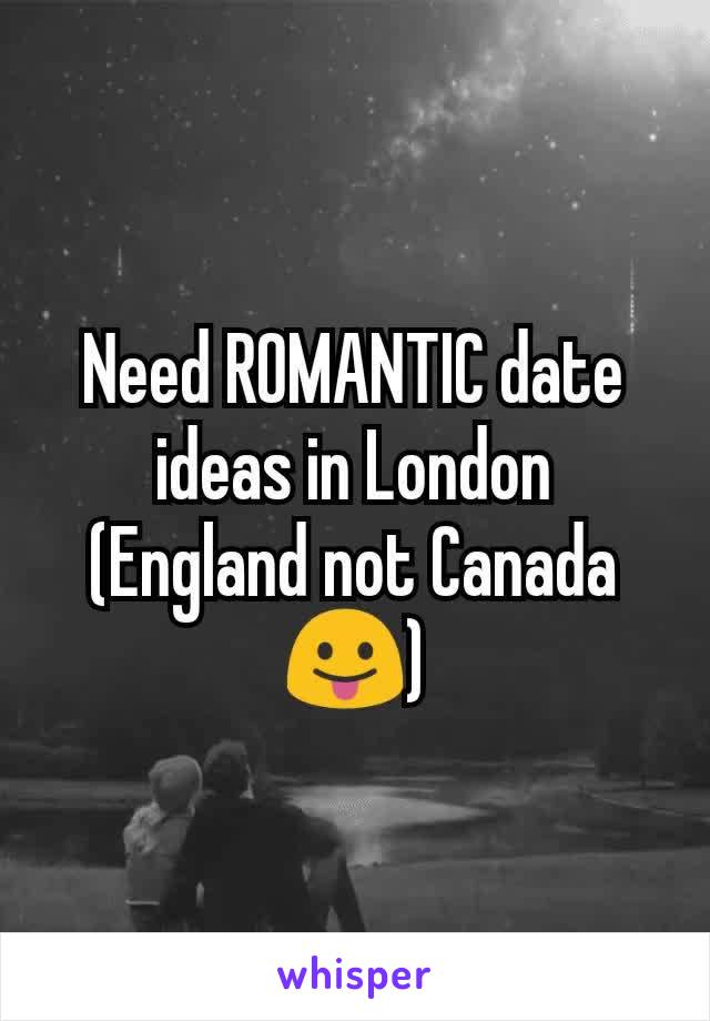 Need ROMANTIC date ideas in London (England not Canada 😛)