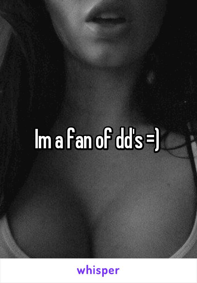 Im a fan of dd's =) 