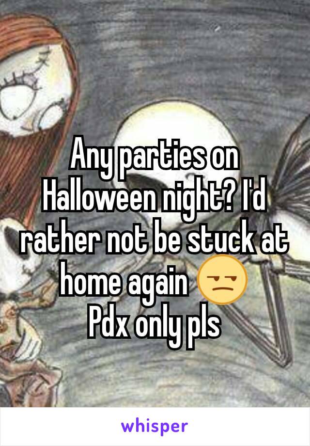 Any parties on Halloween night? I'd rather not be stuck at home again 😒
Pdx only pls