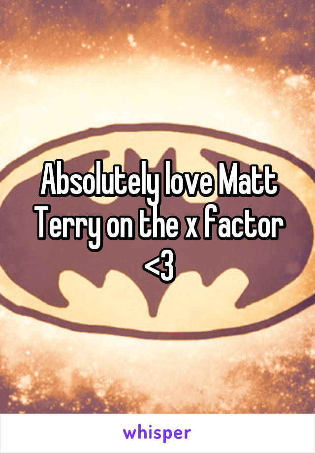 Absolutely love Matt Terry on the x factor <3