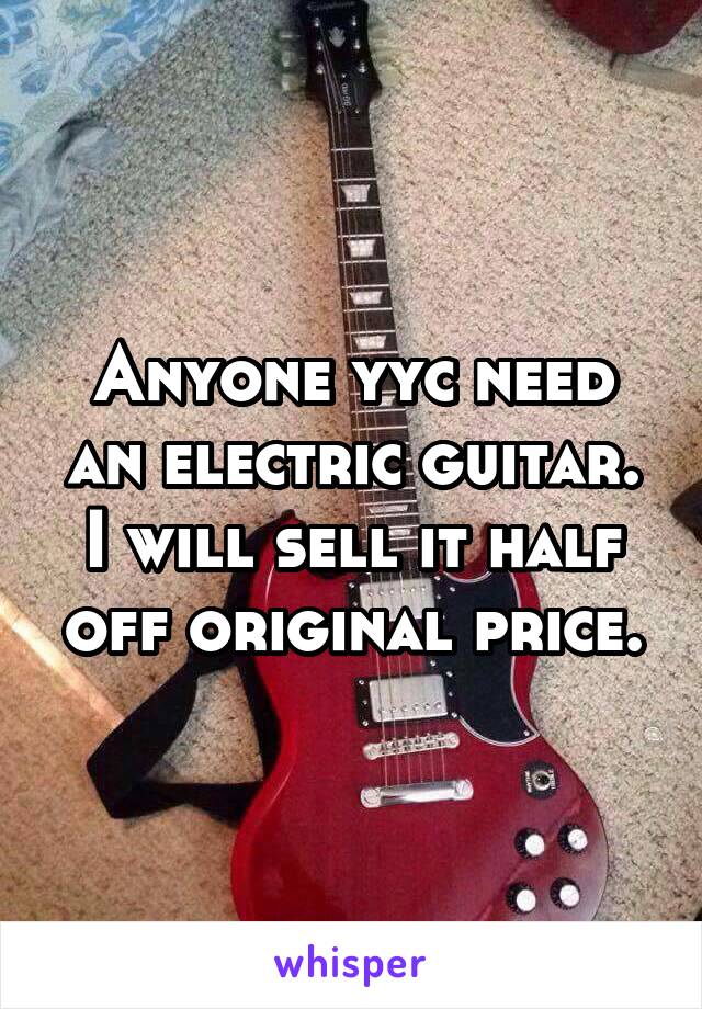 Anyone yyc need an electric guitar. I will sell it half off original price.