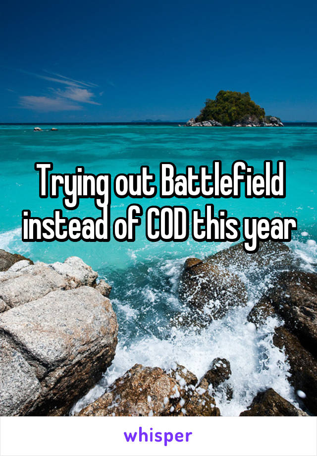 Trying out Battlefield instead of COD this year
