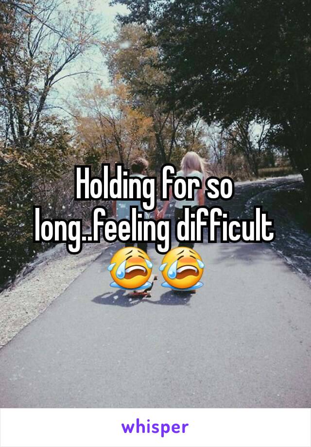 Holding for so long..feeling difficult ðŸ˜­ðŸ˜­